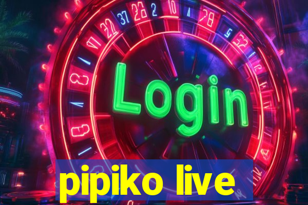 pipiko live